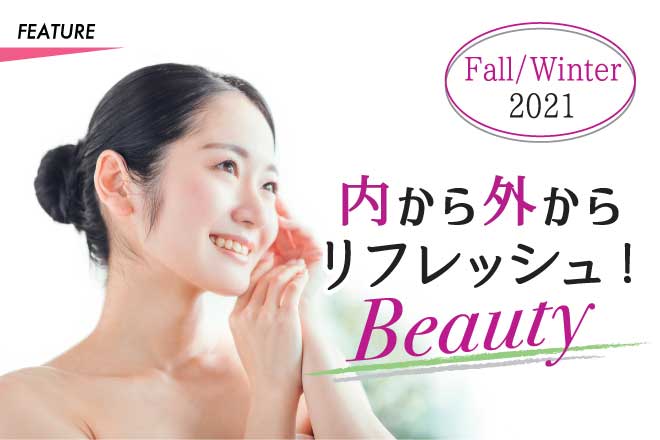 内から外からリフレッシュ！Beauty〜Fall・Winter2021〜